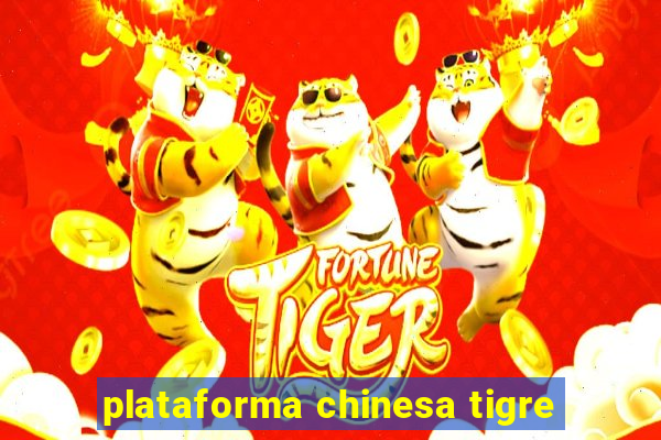 plataforma chinesa tigre